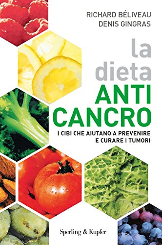 La dieta anti-cancro. I cibi che aiutano a prevenire e curare i tumuri La dieta anti-cancro. I cibi che aiutano a prevenire e curare i tumuri