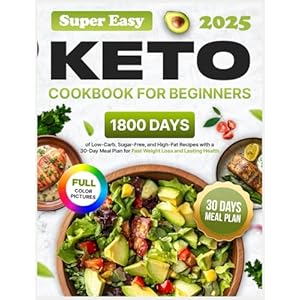Super Easy Keto Cookbook for Beginners: 1800 Days of Low-Carb, Sugar-Free, and High-Fat Recipes with a 30-Day Meal Plan for Fast Weight Loss and Lasting Health Paperback – 14 Mar. 2025