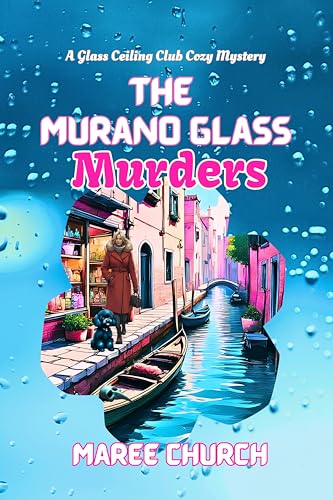 The Murano Glass Murders (A Glass Ceiling Club Cozy Mystery)