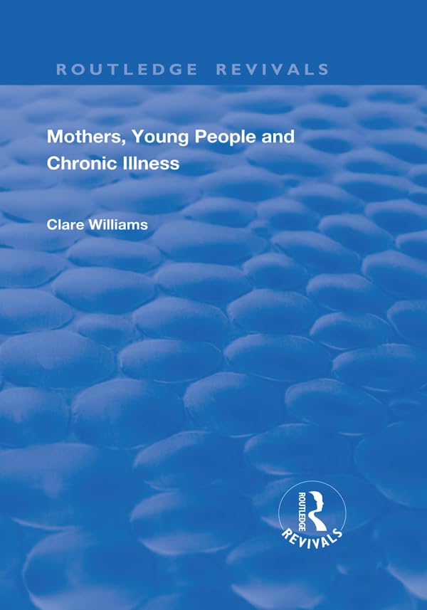 Mothers, Young People and Chronic Illness (Routledge Revivals)      1st Edition, Kindle Edition