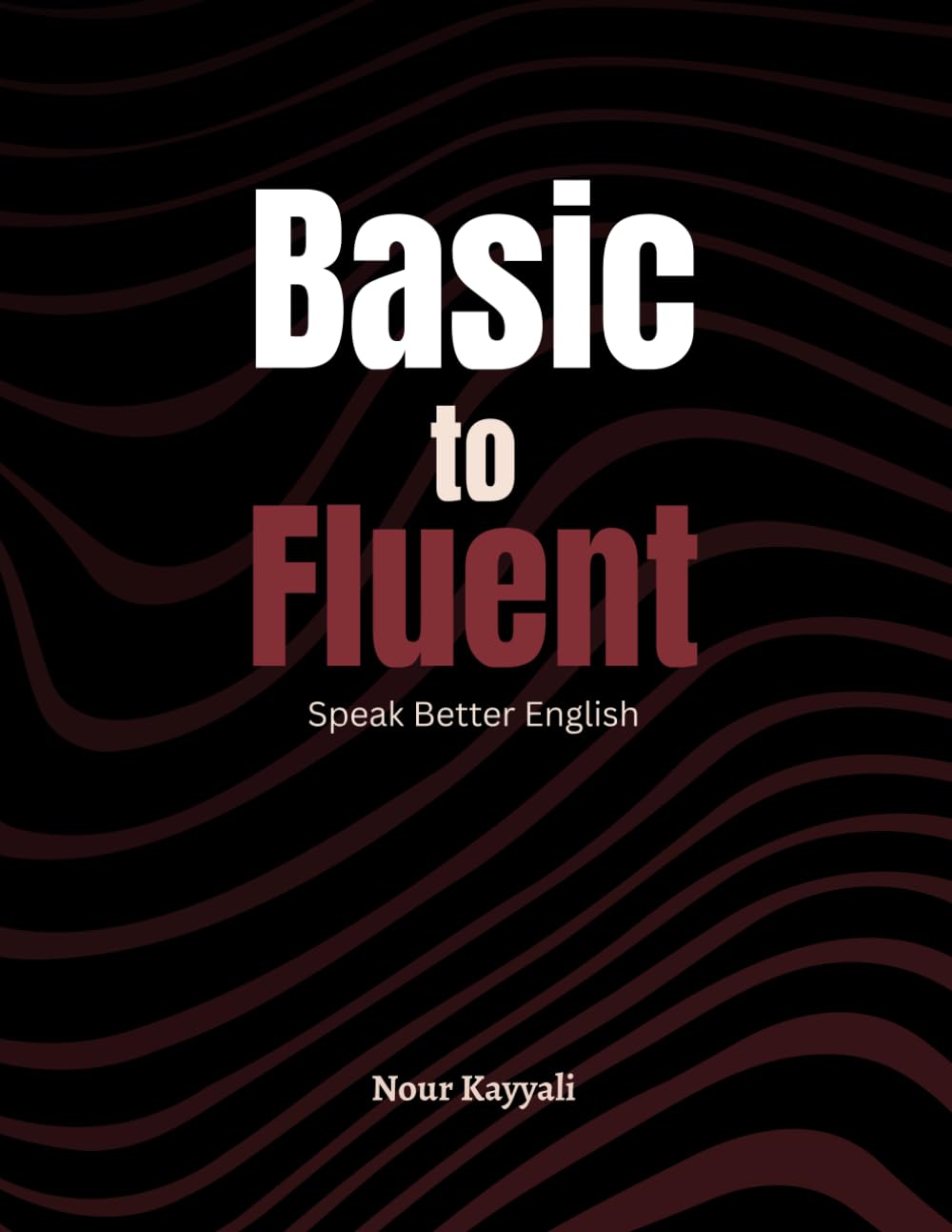 Basic to Fluent English: Everyday Phrases to Help You Speak Fluent, Confident English