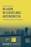 Religion in Flüchtlingsunterkünften: Sozialanthropologische Perspektiven (Kultur und soziale Praxis)