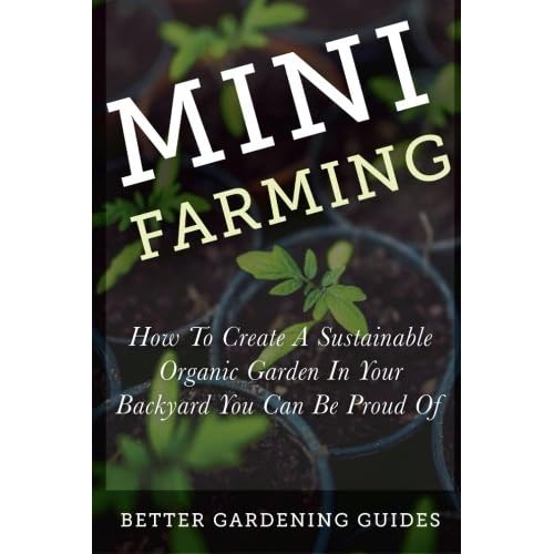 Mini Farming How To Create A Sustainable Organic Garden In Your