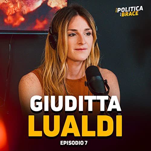 Ep. 7 Giuditta Lualdi - Dalla Politica alla Brace il Podcast
