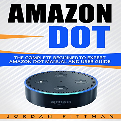 Amazon Dot The Complete Beginner to Expert Amazon Dot Manual and User