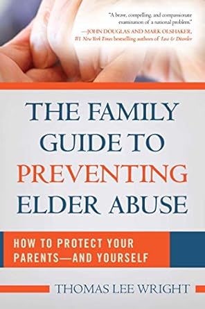 The Family Guide to Preventing Elder Abuse: How to Protect Your P...