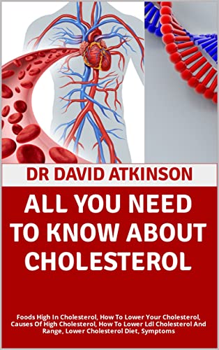 ALL YOU NEED TO KNOW ABOUT CHOLESTEROL : Foods High In Cholesterol, How To Lower Your Cholesterol, Causes Of High Cholesterol, How To Lower Ldl Cholesterol And Range, Lower Cholesterol Diet, Symptoms