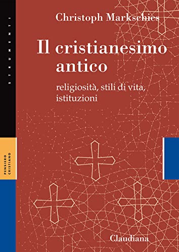 Il cristianesimo antico. Religiosità, stili di vita, istituzion