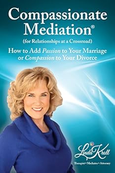 Paperback Compassionate Mediation For Relationships at a Crossroad: How to Add Passion to Your Marriage or Compassion to Your Divorce Book