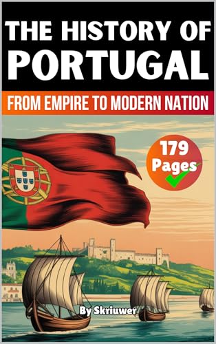 The History of Portugal: From Empire to Modern Nation (Books About Portugal History)