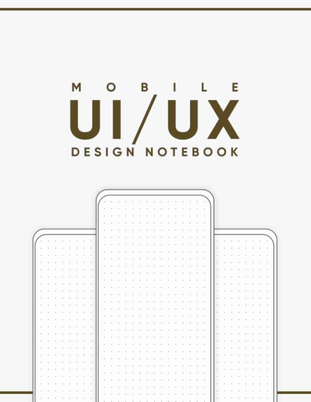 Mobile Ux/Ui Design Notebook: Responsive Mobile UX/UI Design Wireframe Sketchbook - Dot Grid - Prototype Your Apps Projects With Mockups - User ... Design - ( App Developers & Designers Gift )