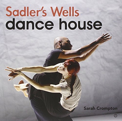 Sadler's Wells - Dance House by Sarah Crompton (2013-05-08)
