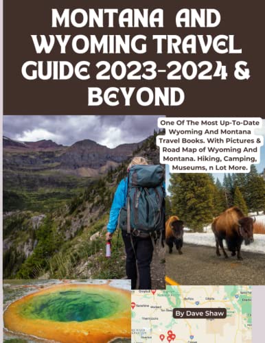Montana And Wyoming Travel Guide 2023-2024 & Beyond: One Of The Most Up-To-Date Wyoming And Montana Travel Books. With Pictures & Road Map Of Wyoming And Montana. Hiking, Camping, Museums, N Lot More #TOP4