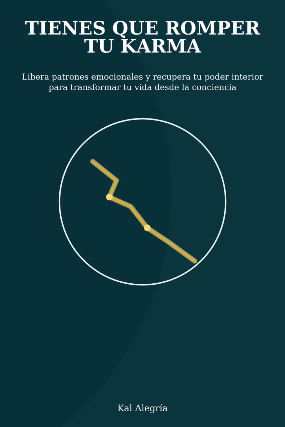 Tienes que romper tu karma: Libera patrones emocionales, recupera tu poder interior y transforma tu vida con concienciaS (Kal Alegría — Liberación y Conciencia)