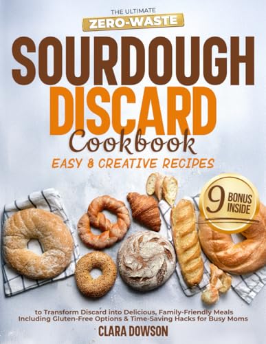 Image of The Ultimate Zero-Waste Sourdough Discard Cookbook: Easy & Creative Recipes to Transform Discard into Delicious, Family-Friendly Meals - Including Gluten-Free Options & Time-Saving Hacks for Busy Moms
