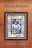 Menno Simons: Dutch Reformer Between Luther, Erasmus, and the Holy Spirit a Study in the Problem Areas of Menno Scholarship 1503562824 Book Cover