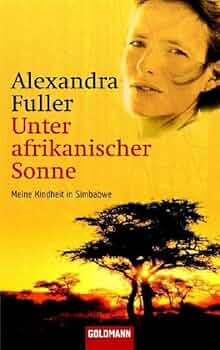 Unter der glühenden Sonne Afrikas Unter afrikanischer Sonne: Meine Kindheit in Simbabwe