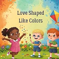Love Shaped Like Colors: Little Stories That Celebrate Diversity (“Stories Shaped Like Love”) B0F5PRV5H2 Book Cover