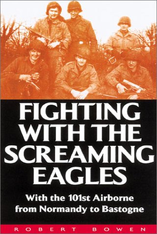 Fighting With the Screamimg Eagles: With the 101st Airborne from Normandy to Bastogne