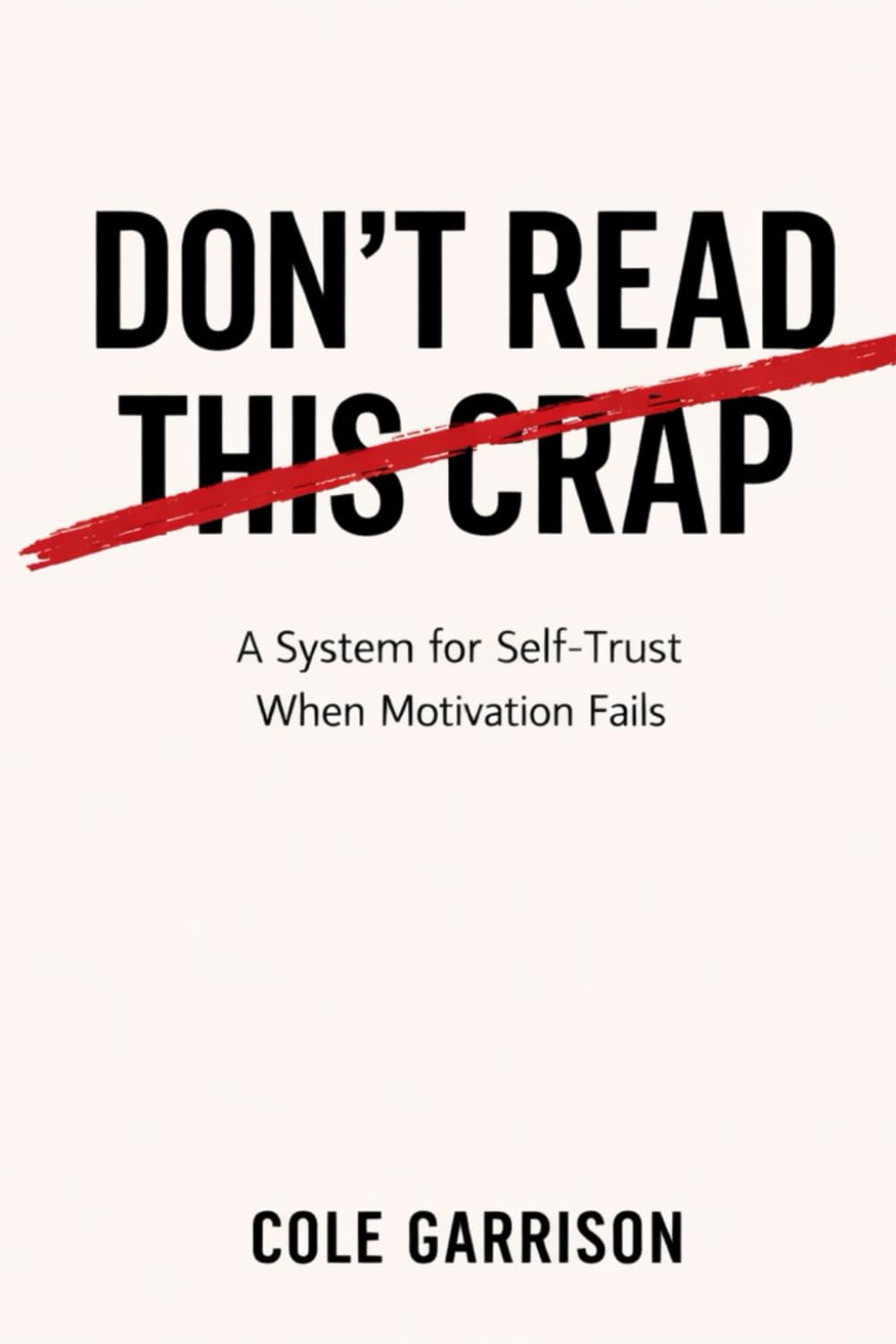 DON'T READ THIS CRAP: A System for Self-Trust When Motivation Fails