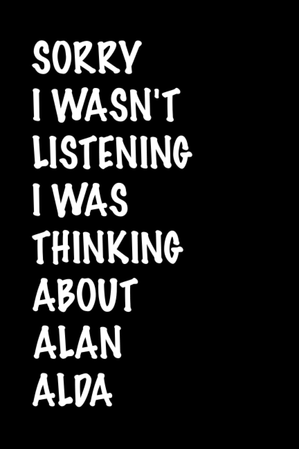 Sorry I Wasn't Listening I Was Thinking About Alan Alda: (Composition Book Journal) (6x 9 inches 110 Pages ) Lined Journal Notebook, A Perfect Birthday Gift for Alan Alda Lovers