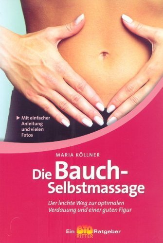 Die Bauchselbstmassage. Der leichte Weg zur optimalen Verdauung und einer guten Figur