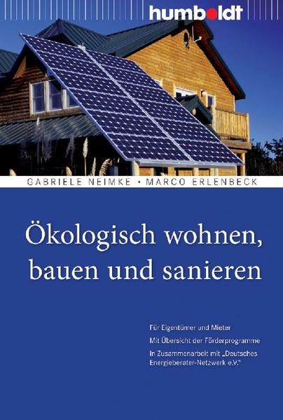 Ökologisch wohnen, bauen und sanieren. Für Eigentümer und Mieter. Mit Übersicht der Förderprogramme. In Zusammenarbeit mit 'Deutsches Energieberater-Netzwerk e.V.'