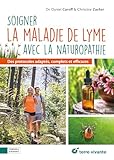 Soigner la maladie de Lyme avec la naturopathie: Des protocoles adaptés, complets et efficaces