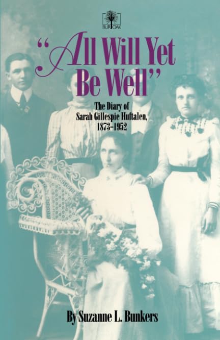 All Will Yet Be Well: The Diary of Sarah Gillespie Huftalen, 1873-1952 (Bur Oak Book)