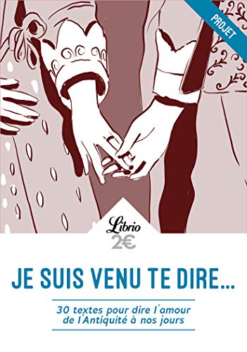 Je suis venu te dire...: 30 textes pour dire l'amour de l'Antiquité à nos jours livre En ligne