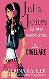 Julia Jones - Gli Anni Adolescenziali - Libro 1 - Crollare