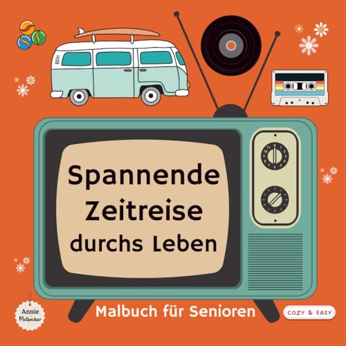 Malbuch für Senioren - Spannende Zeitreise durchs Leben: Schöne, leichte Motive für mehr Lebensfreude und Kreativität - Sich erinnern, glücklich sein, Gesprächsanreize setzen