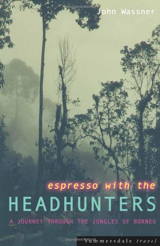 Espresso With the Headhunters : A Journey Through the Jungles of Borneo      Paperback – January 1, 2001