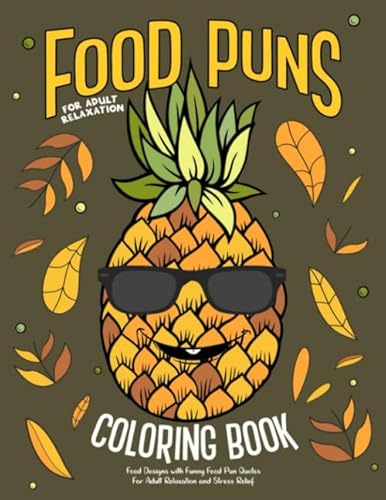 Food Puns Coloring Book: Food Designs with Funny Food Pun Quotes for Adult Relaxation and Stress Relief: Fun Hilarious Puns about Food Coloring Gag Gift Book for Food Lovers