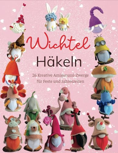 Wichtel Häkeln: 26 Kreative Amigurumi-Zwerge für Feste und...
