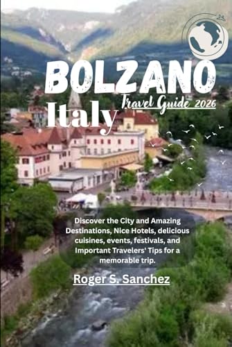 Bolzano Italy Travel Guide 2026: Discover the City and Amazing Destinations, Nice Hotels, delicious cuisines, events, festivals, and Important Travelers' Tips for a memorable trip.