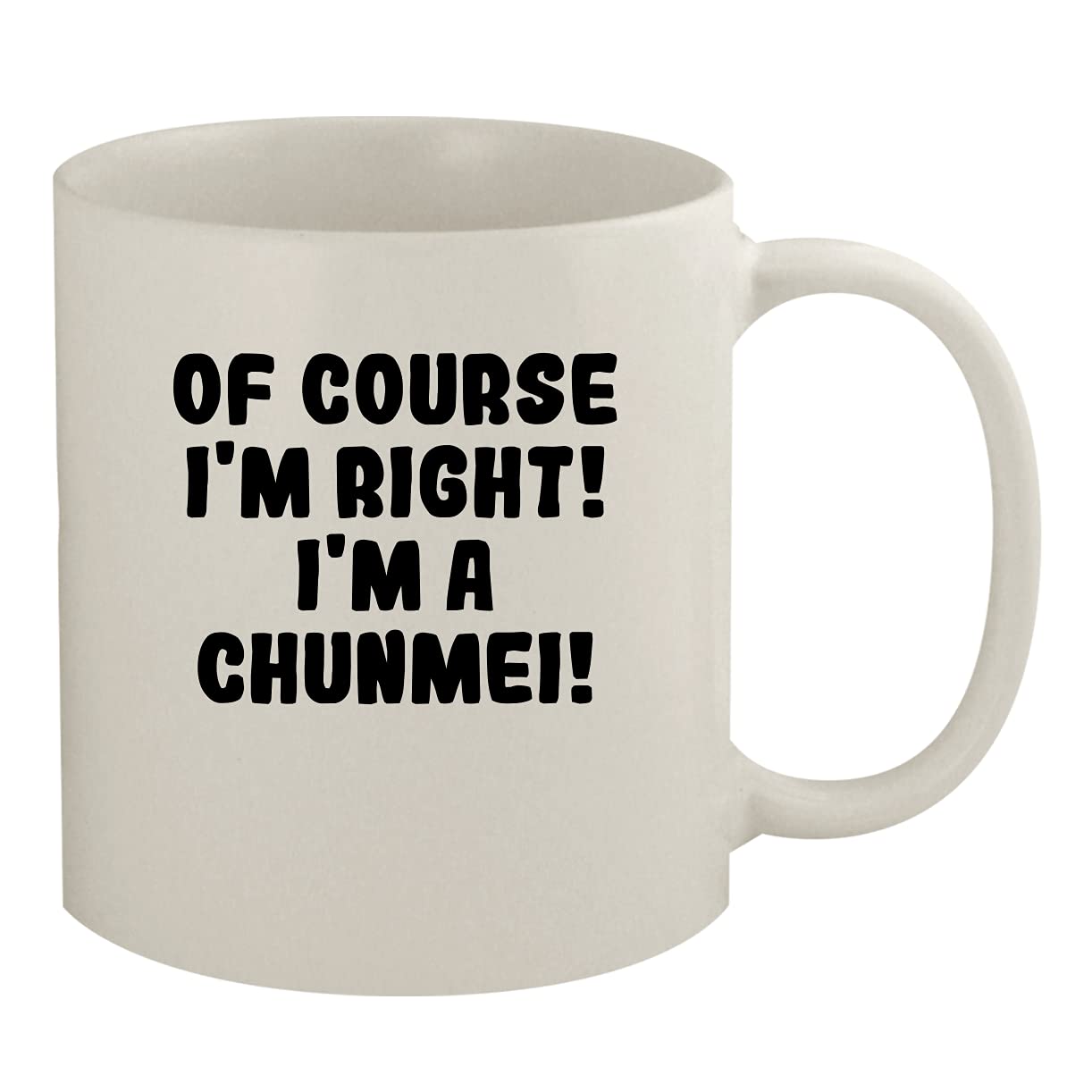 Of Course I'm Right! I'm A Chunmei! - 11oz Ceramic White Coffee Mug, White