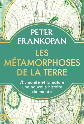 Les métamorphoses de la Terre: L’humanité et la nature. Une nouvelle histoire du monde