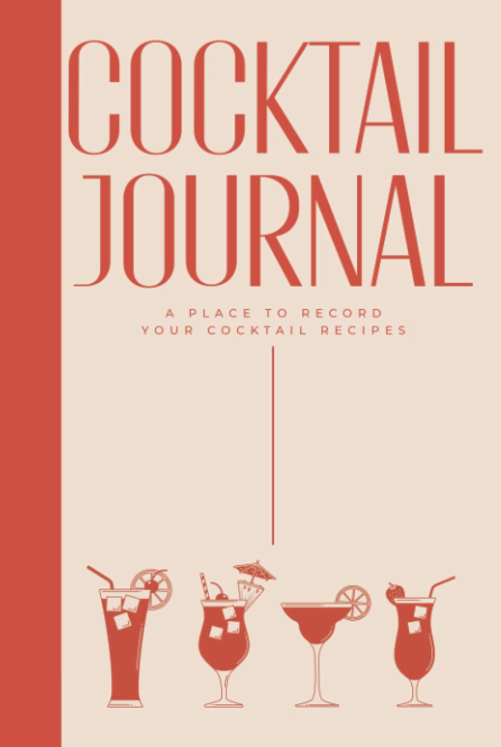 Cocktail Journal A Place To Record Your Recipe: Hardcover & Hardback Cocktail Recipe Organizer - Blank Cocktail Recipe Book To Write In Your Own Recipes - Cocktail Recipe Log Book - Bartender Gifts