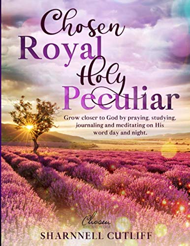 Chosen Royal Holy Peculiar: Grow closer to God by praying, studying, journaling and meditating on His word day and night.      Paperback – February 21, 2020