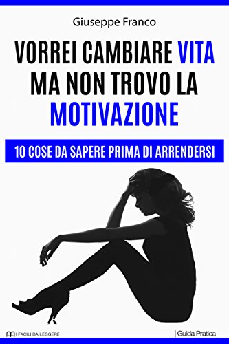 Vorrei cambiare vita ma non trovo la motivazione: 10 cose da sapere prima di arrendersi (I Facili da Leggere) Vorrei cambiare vita ma non trovo la motivazione: 10 cose da sapere prima di arrendersi (I Facili da Leggere)