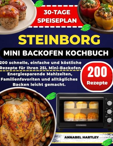 Steinborg Mini Backofen Kochbuch: 200 schnelle, einfache und köstliche Rezepte für Ihren 25L...