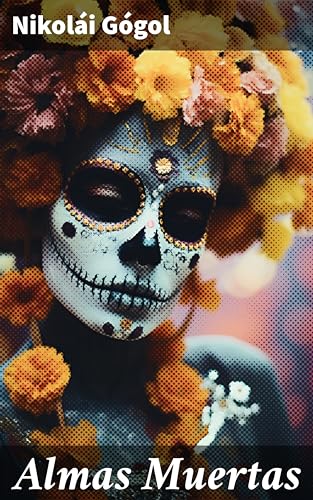 Almas Muertas: Una sátira ingeniosa de la sociedad rusa: corrupción, codicia y moralidad en Almas Muertas de Nikolái Gógol