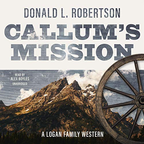Callum's Mission A Logan Family Western, Book 3 (Audio Download) Alex
