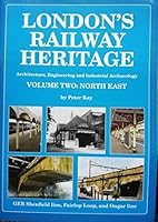 London's Railway Heritage: North East Volume two: Architecture, Engineering and Industrial Archaeology 1899890467 Book Cover
