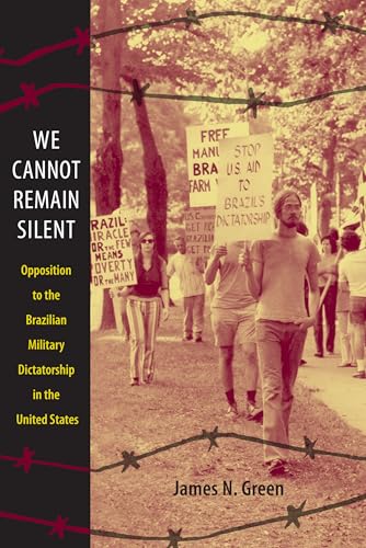 We Cannot Remain Silent: Opposition to the Brazilian Military Dictatorship in the United States (Radical Perspectives)