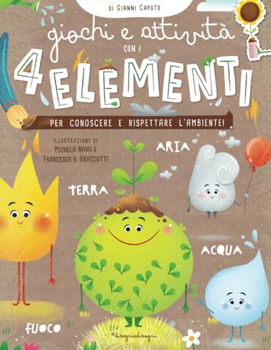 Giochi e attività con i 4 ELEMENTI: TERRA - ARIA - ACQUA - FUOCO.: Per conoscere e imparare a rispettare l'ambiente...