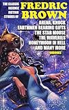 The Classic Science Fiction Stories of Fredric Brown (60 Books). Illustrated: Arena, Knock, Earthmen Bearing Gifts, The Star Mouse, The Waveries, Honeymoon in Hell and many more