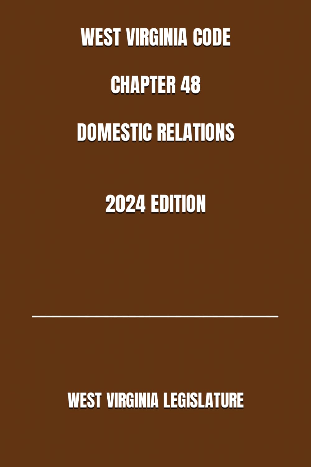 WEST VIRGINIA CODE CHAPTER 48 DOMESTIC RELATIONS 2024 EDITION