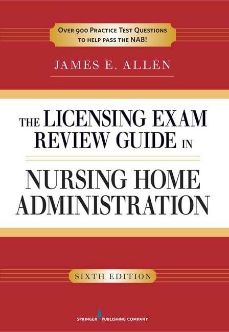 The Licensing Exam Review Guide in Nursing Home Administration, 6th Edition      Sixth Edition, New